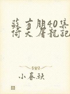苏有朋40集《倚天屠龙记》
