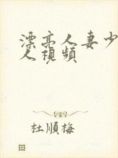 漂亮人妻少妇偷人视频