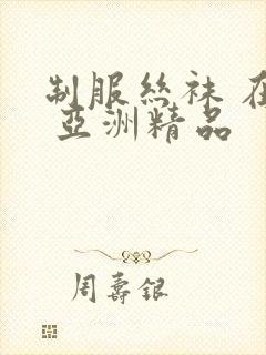 制服丝袜 在线 亚洲精品