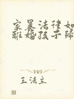 家暴法律如何判离婚孩子归谁抚养