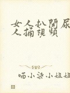 女人扒开尿口让人捅视频