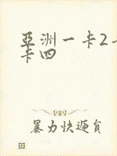 亚洲一卡2卡三卡四