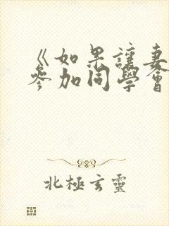 《如果让妻子去参加同学会的话》