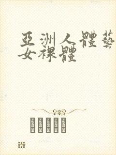 亚洲人体艺术男女裸体