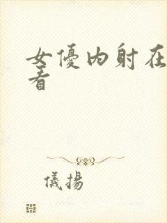 女优内射在线观看