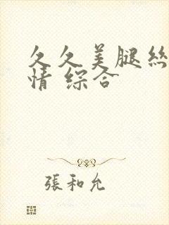 久久美腿丝袜激情 综合