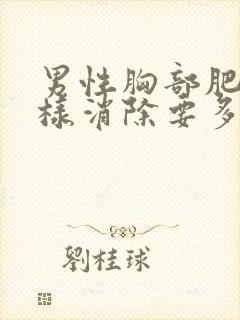 男性胸部肥大怎样消除要多少钱