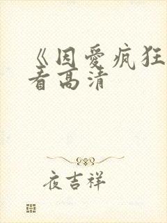 《因爱疯狂》观看高清