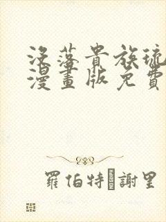 没落贵族琉璃川漫画版免费阅读