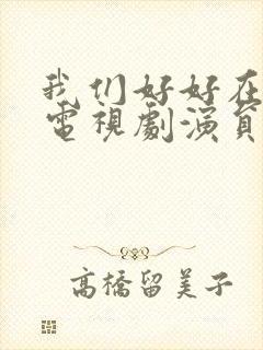 我们好好在一起电视剧演员表封面