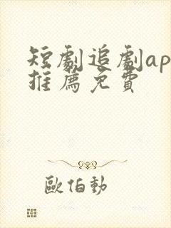 短剧追剧app推荐免费