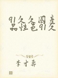91久久国产精品性色91久久