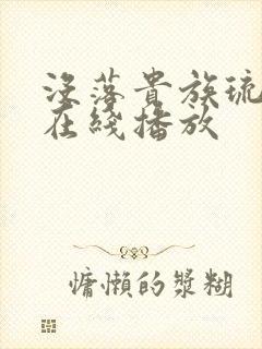 没落贵族琉璃川在线播放