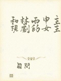 和林雨申主演电视剧的女主角