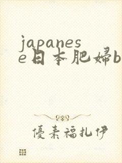 japanese日本肥妇bbw