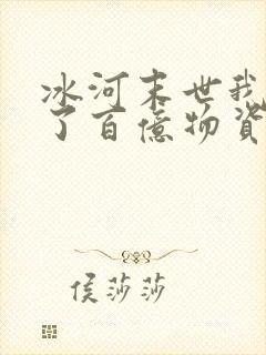 冰河末世我囤积了百亿物资txt