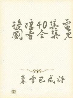 后浪40集电视剧看全集免费观看封面