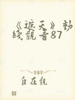 《遮天》动漫在线观看87