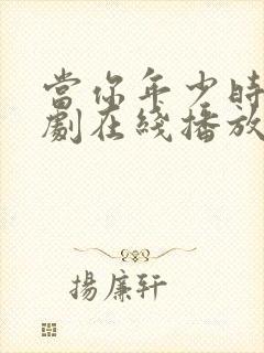 当你年少时电视剧在线播放免费观看