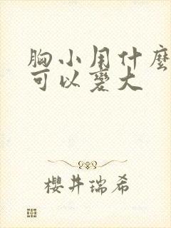 胸小用什么办法可以变大