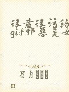 很黄很污的动图gif邪恶美女