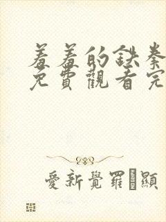 羞羞的铁拳高清免费观看完整版