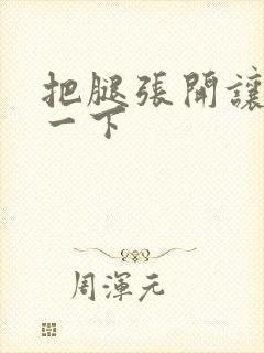 把腿张开让我爽一下