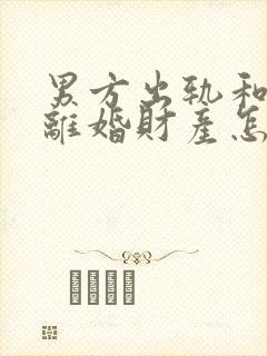 男方出轨和家暴离婚财产怎么判