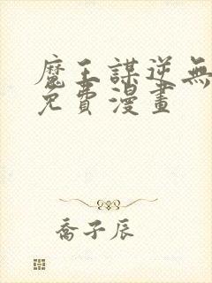 魔王谋逆无删减免费漫画
