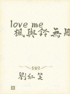 love me 枫与铃无删减版