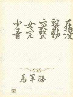 少女突击在线观看完整动漫高清