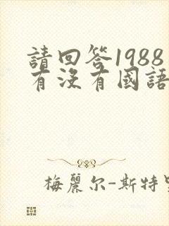 请回答1988有没有国语版