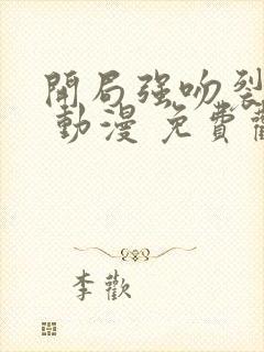 开局强吻裂口女 动漫 免费观看