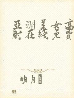 亚洲美女高潮内射在线免费观看
