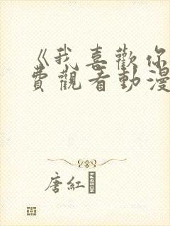 《我喜欢你》免费观看动漫