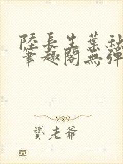 陆长生叶秋白新笔趣阁无弹窗
