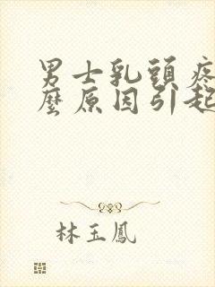 男士乳头疼是什么原因引起的怎么治疗