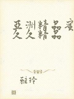 亚洲精品蜜桃久久久精品