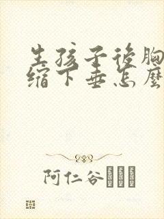 生孩子后胸部萎缩下垂怎么办
