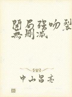 开局强吻裂口女无删减
