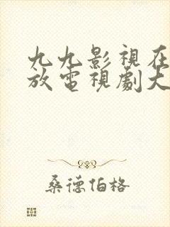 九九影视在线播放电视剧大全