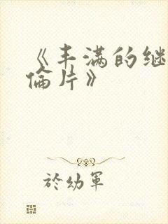 《丰满的继母理伦片》