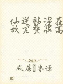 仙逆动漫在线播放完整版高清