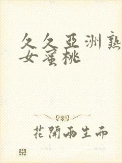 久久亚洲熟妇熟女蜜桃