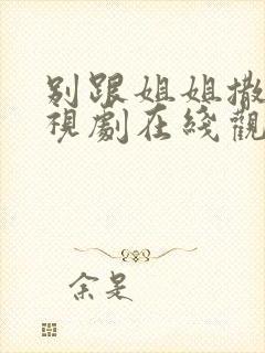 别跟姐姐撒野电视剧在线观看下载封面