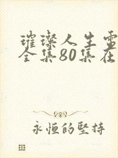 璀璨人生电视剧全集80集在线观看