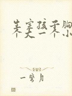 生完孩子胸部一个大一个小怎么办