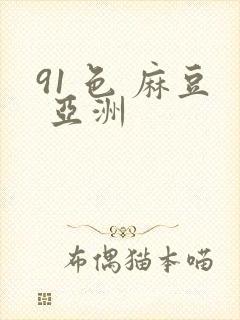 91 色 麻豆 亚洲