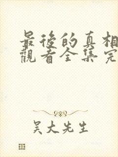 最后的真相免费观看全集完整版