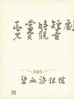 正当时短剧全集免费观看